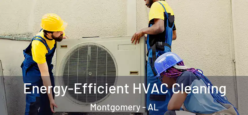 Energy-Efficient HVAC Cleaning Montgomery - AL