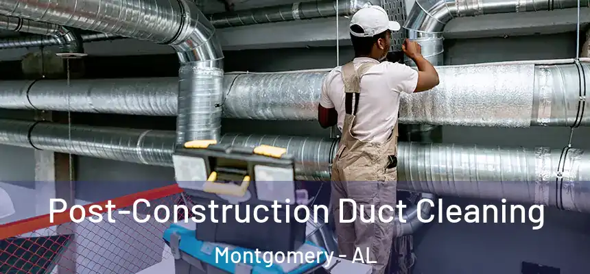 Post-Construction Duct Cleaning Montgomery - AL